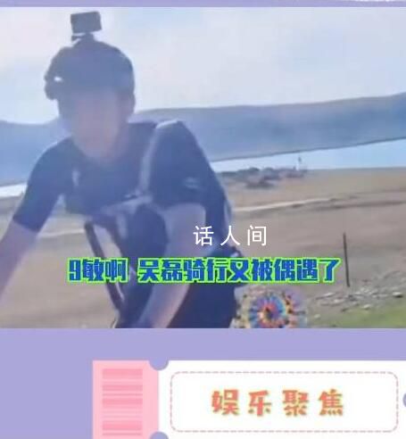 吳磊 快走吧哥們要累死了 網(wǎng)友：接地氣的孩子挺好