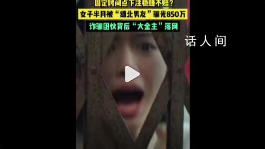 女子半月被緬北男友騙光850萬 背后真相令人震驚