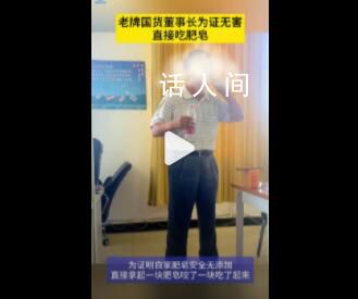 老牌國貨董事長為證無害直接吃肥皂 說明沒有任何副作用